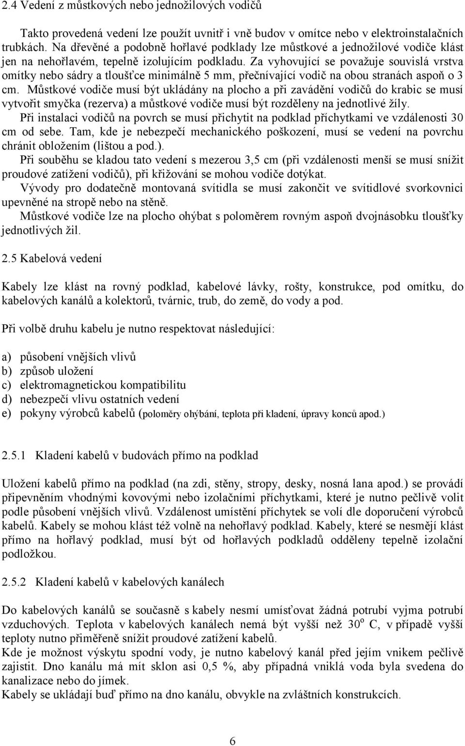 Za vyhovující se považuje souvislá vrstva omítky nebo sádry a tloušťce minimálně 5 mm, přečnívající vodič na obou stranách aspoň o 3 cm.