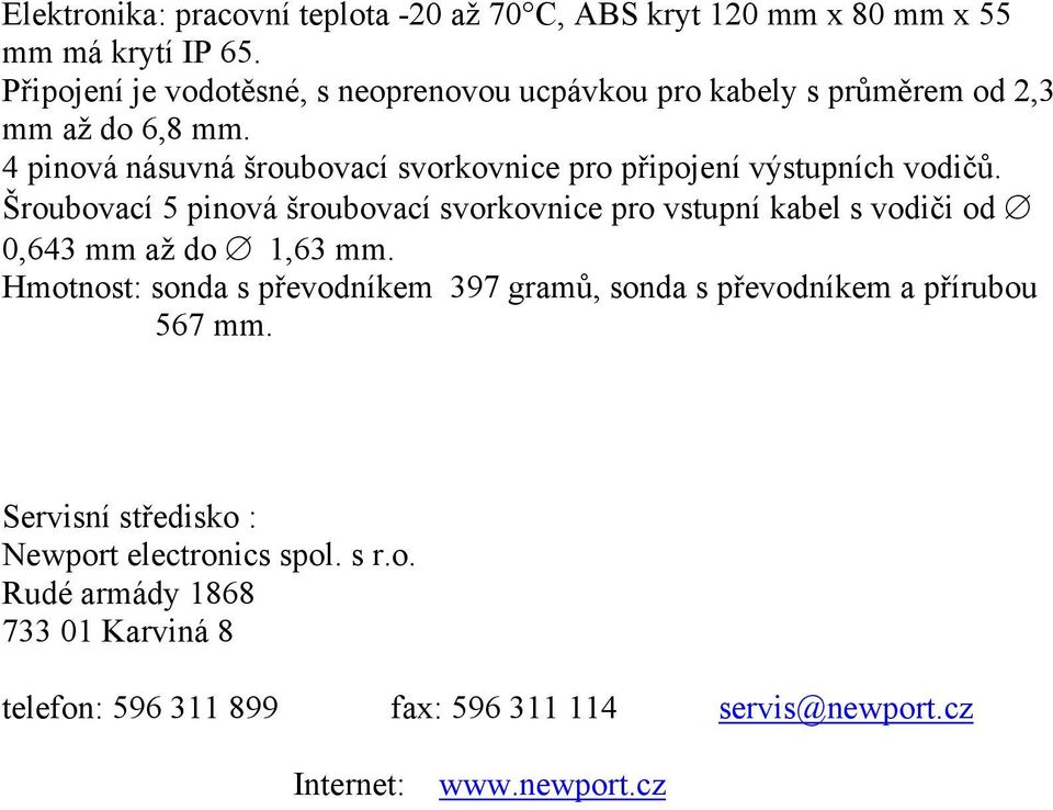 4 pinová násuvná šroubovací svorkovnice pro připojení výstupních vodičů.