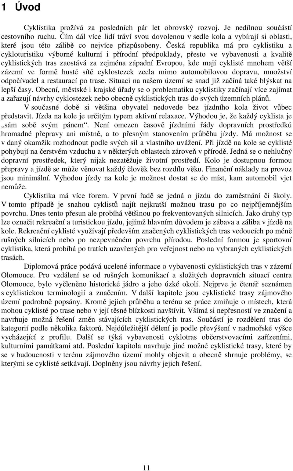 Česká republika má pro cyklistiku a cykloturistiku výborné kulturní i přírodní předpoklady, přesto ve vybavenosti a kvalitě cyklistických tras zaostává za zejména západní Evropou, kde mají cyklisté