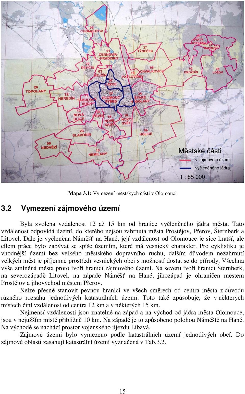 Dále je vyčleněna Náměšť na Hané, její vzdálenost od Olomouce je sice kratší, ale cílem práce bylo zabývat se spíše územím, které má vesnický charakter.