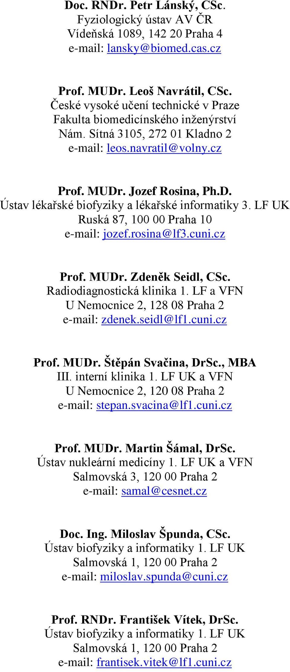 LF UK Ruská 87, 100 00 Praha 10 e-mail: jozef.rosina@lf3.cuni.cz Prof. MUDr. Zdeněk Seidl, CSc. Radiodiagnostická klinika 1. LF a VFN U Nemocnice 2, 128 08 Praha 2 e-mail: zdenek.seidl@lf1.cuni.cz Prof. MUDr. Štěpán Svačina, DrSc.