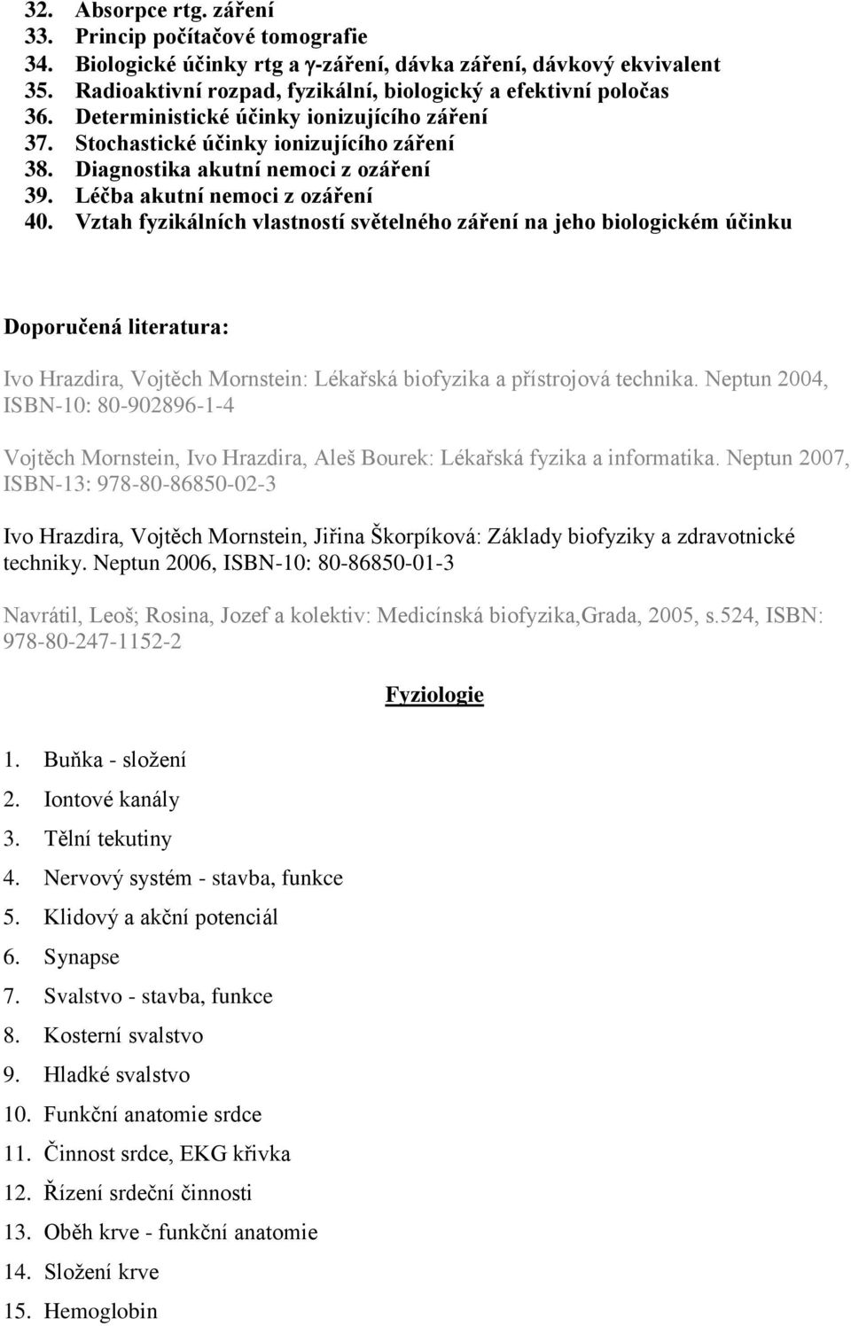 Vztah fyzikálních vlastností světelného záření na jeho biologickém účinku Doporučená literatura: Ivo Hrazdira, Vojtěch Mornstein: Lékařská biofyzika a přístrojová technika.