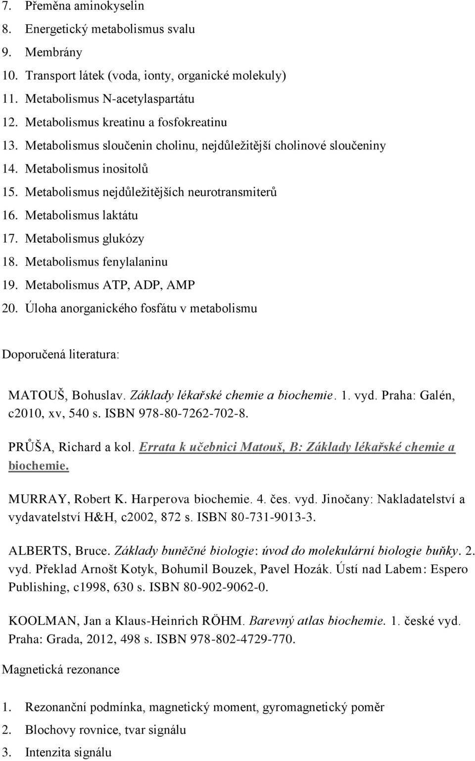 Metabolismus laktátu 17. Metabolismus glukózy 18. Metabolismus fenylalaninu 19. Metabolismus ATP, ADP, AMP 20. Úloha anorganického fosfátu v metabolismu Doporučená literatura: MATOUŠ, Bohuslav.