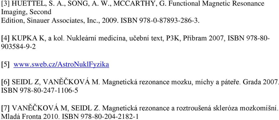 Nukleární medicína, učební text, P3K, Příbram 2007, ISBN 978-80- 903584-9-2 5 www.sweb.