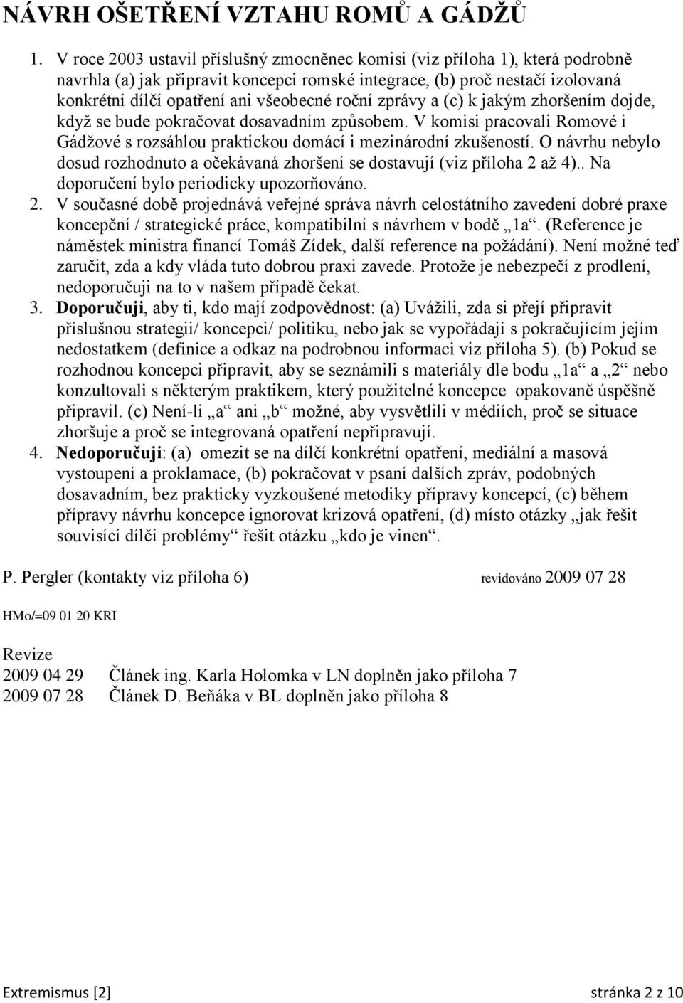 roční zprávy a (c) k jakým zhoršením dojde, když se bude pokračovat dosavadním způsobem. V komisi pracovali Romové i Gádžové s rozsáhlou praktickou domácí i mezinárodní zkušeností.