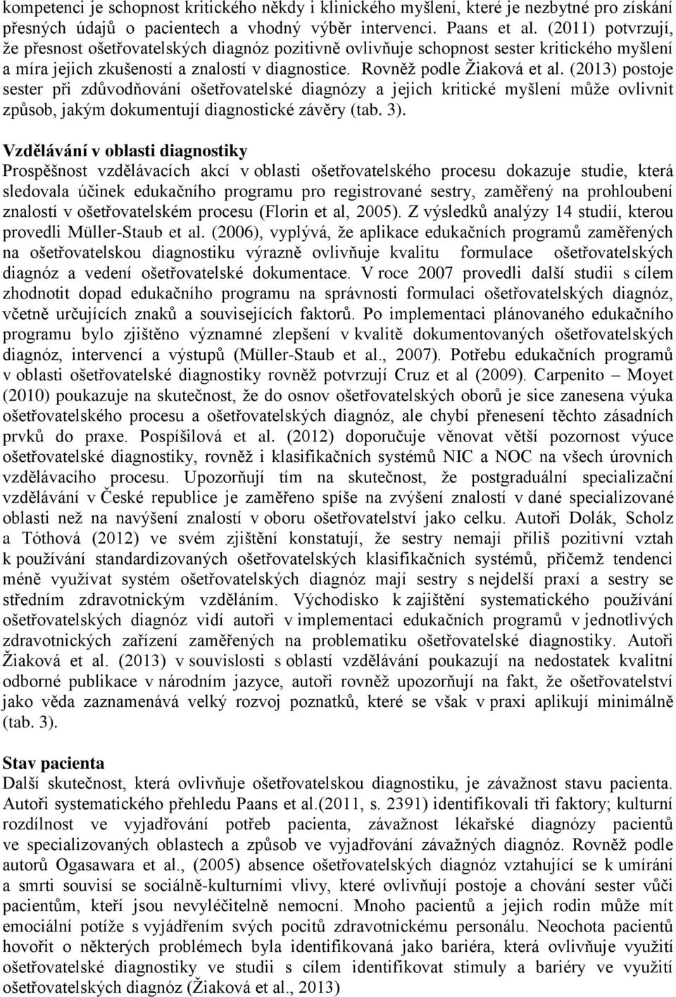 (2013) postoje sester při zdůvodňování ošetřovatelské diagnózy a jejich kritické myšlení může ovlivnit způsob, jakým dokumentují diagnostické závěry (tab. 3).