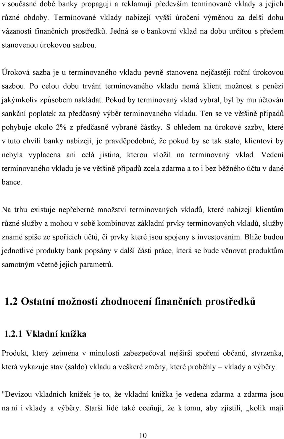 Po celou dobu trvání termínovaného vkladu nemá klient možnost s penězi jakýmkoliv způsobem nakládat.