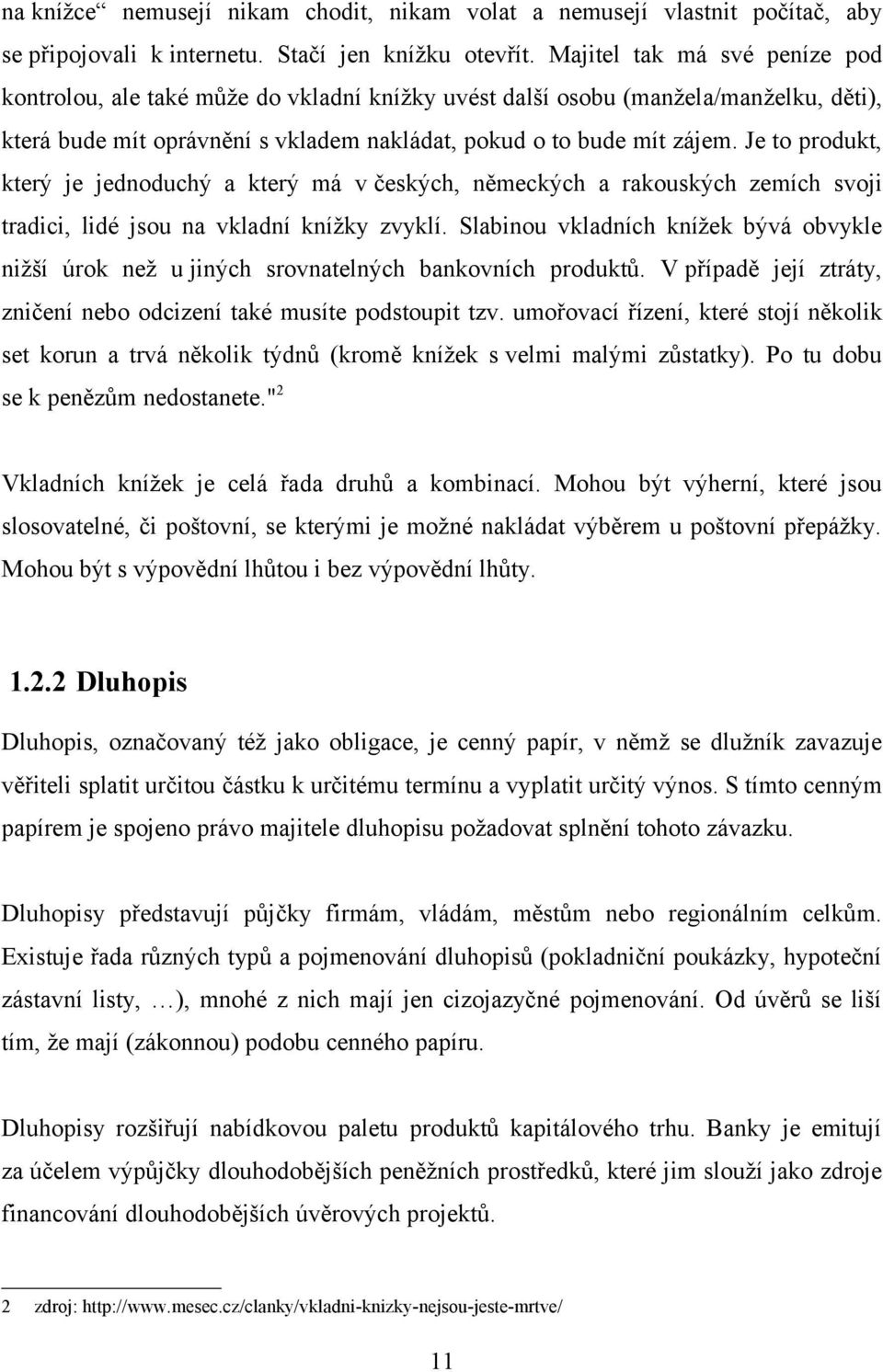 Je to produkt, který je jednoduchý a který má v českých, německých a rakouských zemích svoji tradici, lidé jsou na vkladní knížky zvyklí.