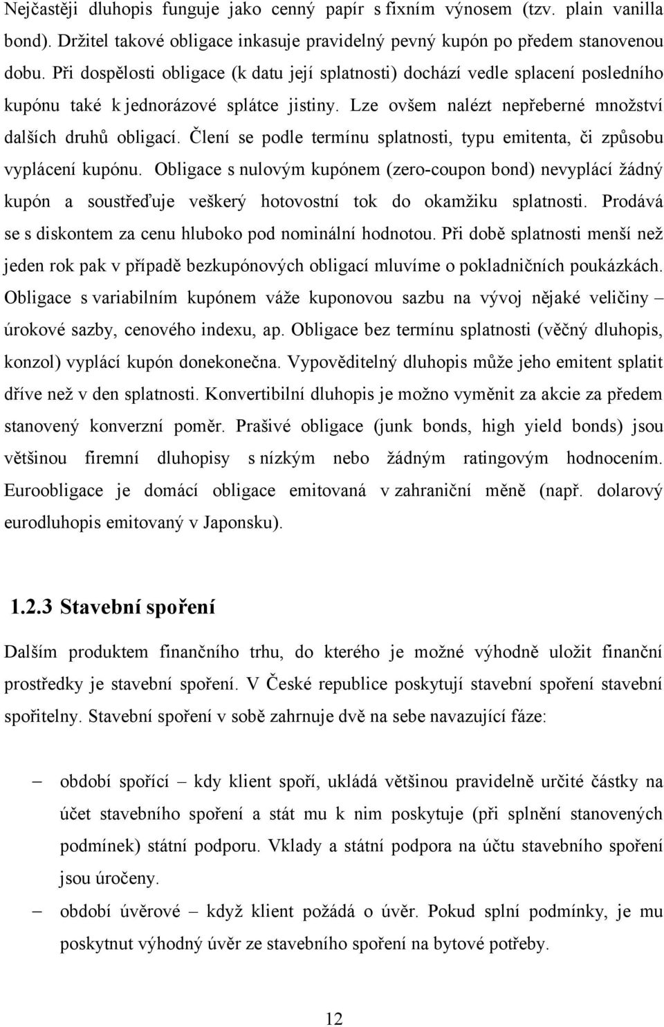 Člení se podle termínu splatnosti, typu emitenta, či způsobu vyplácení kupónu.