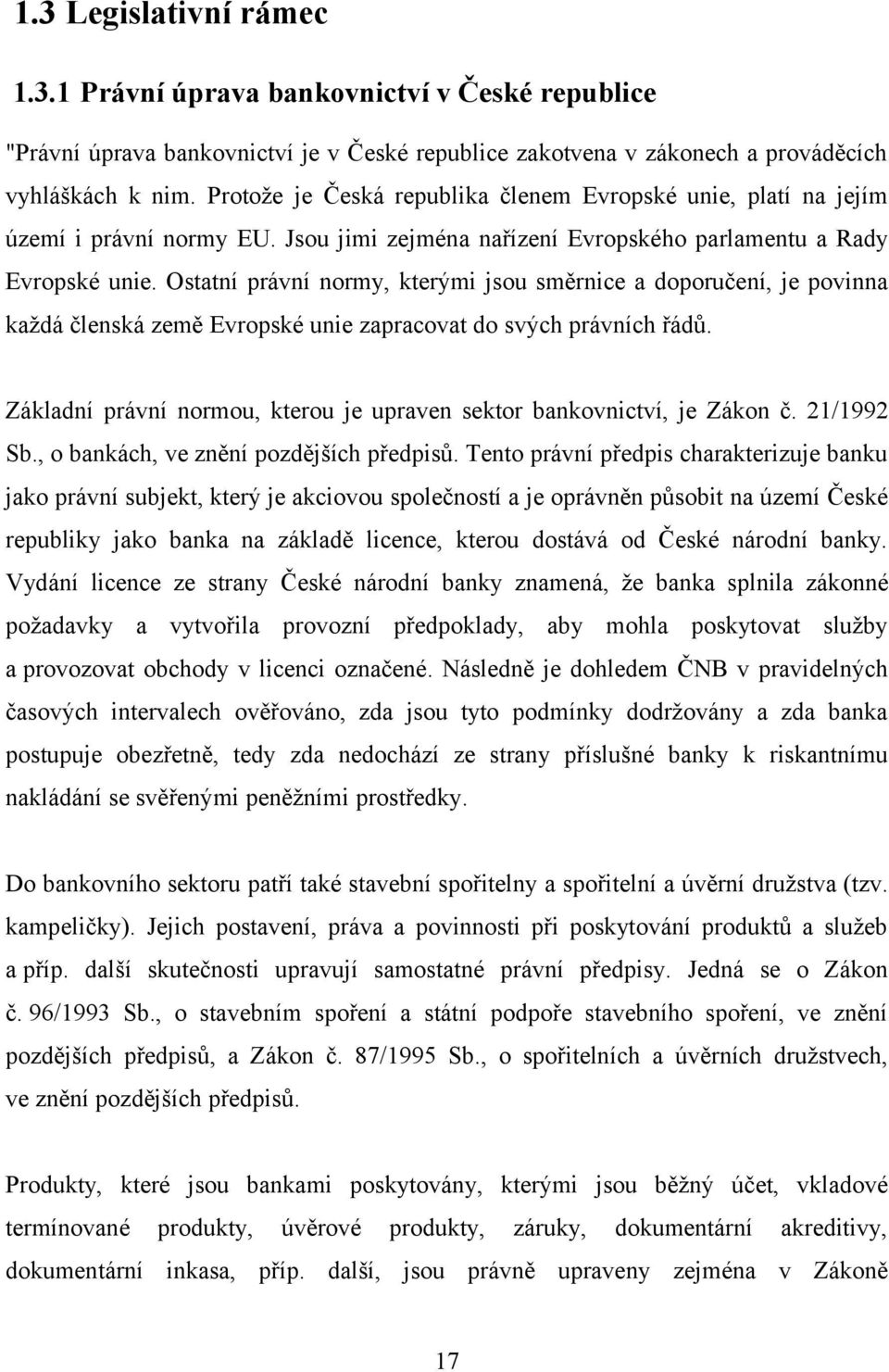 Ostatní právní normy, kterými jsou směrnice a doporučení, je povinna každá členská země Evropské unie zapracovat do svých právních řádů.