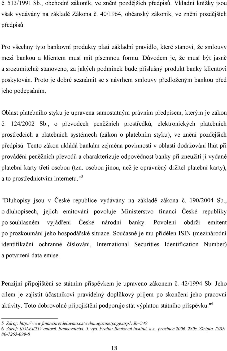 Důvodem je, že musí být jasně a srozumitelně stanoveno, za jakých podmínek bude příslušný produkt banky klientovi poskytován.