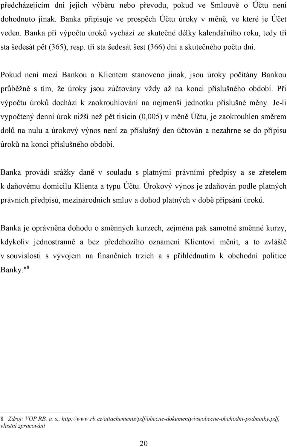 Pokud není mezi Bankou a Klientem stanoveno jinak, jsou úroky počítány Bankou průběžně s tím, že úroky jsou zúčtovány vždy až na konci příslušného období.