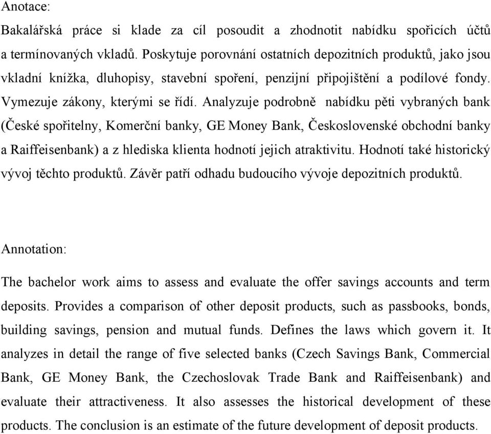 Analyzuje podrobně nabídku pěti vybraných bank (České spořitelny, Komerční banky, GE Money Bank, Československé obchodní banky a Raiffeisenbank) a z hlediska klienta hodnotí jejich atraktivitu.