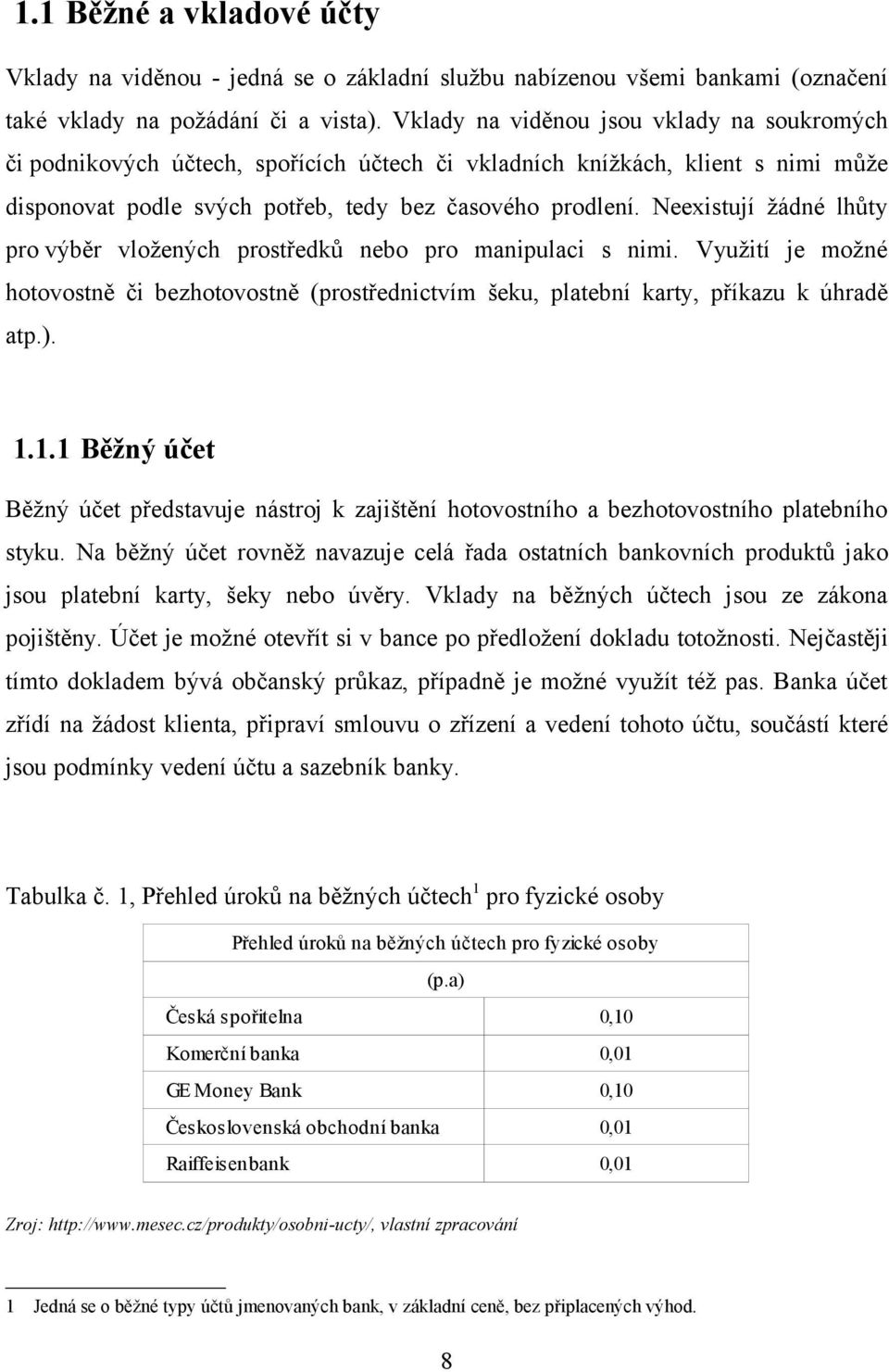 Neexistují žádné lhůty pro výběr vložených prostředků nebo pro manipulaci s nimi. Využití je možné hotovostně či bezhotovostně (prostřednictvím šeku, platební karty, příkazu k úhradě atp.). 1.