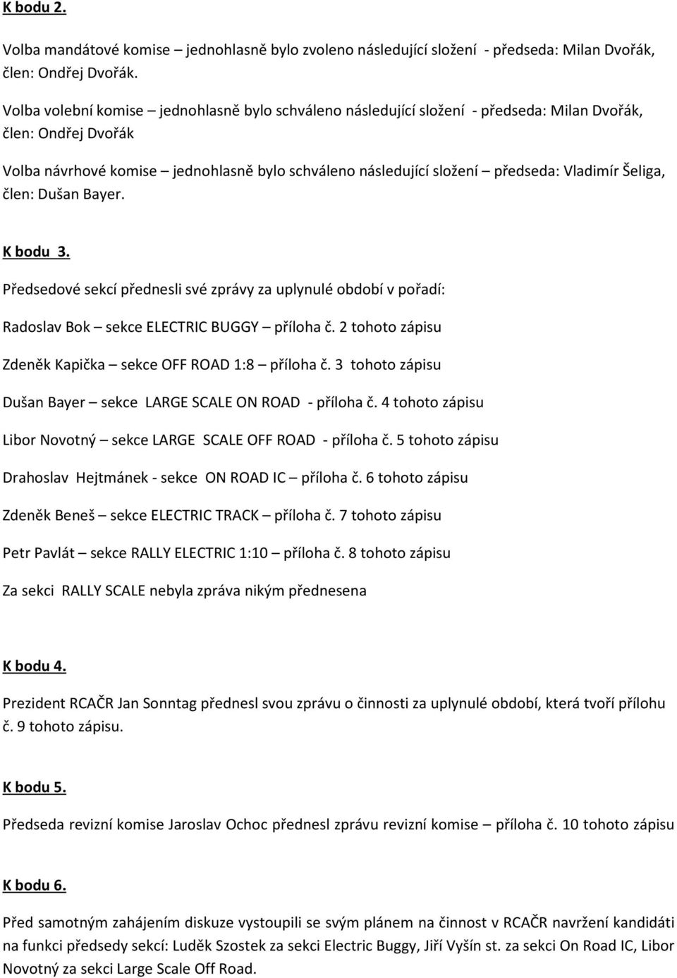 Vladimír Šeliga, člen: Dušan Bayer. K bodu 3. Předsedové sekcí přednesli své zprávy za uplynulé období v pořadí: Radoslav Bok sekce ELECTRIC BUGGY příloha č.