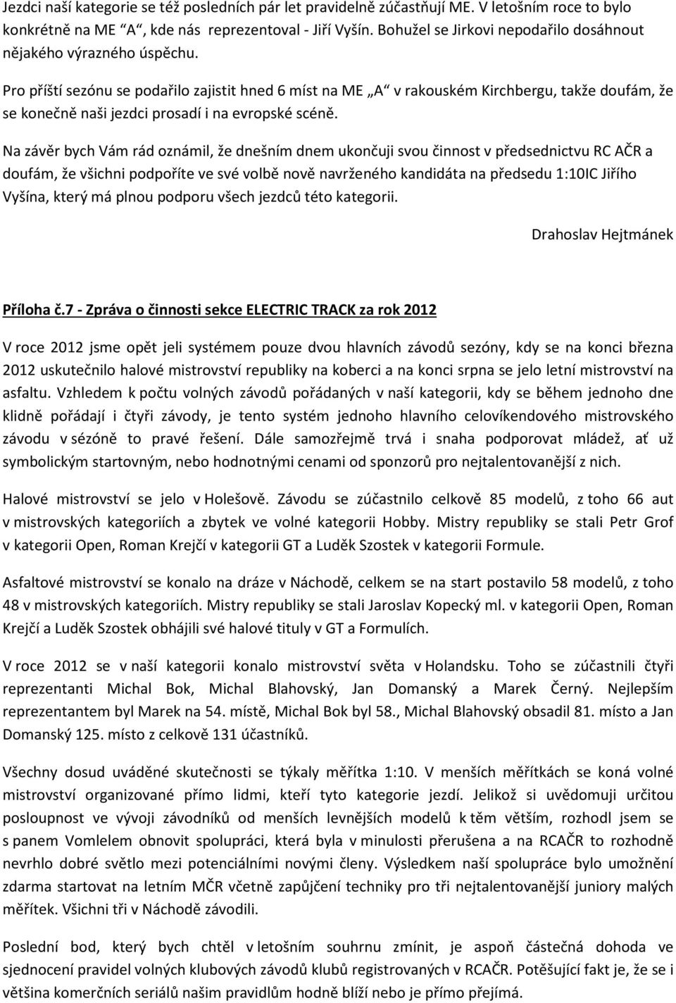 Pro příští sezónu se podařilo zajistit hned 6 míst na ME A v rakouském Kirchbergu, takže doufám, že se konečně naši jezdci prosadí i na evropské scéně.