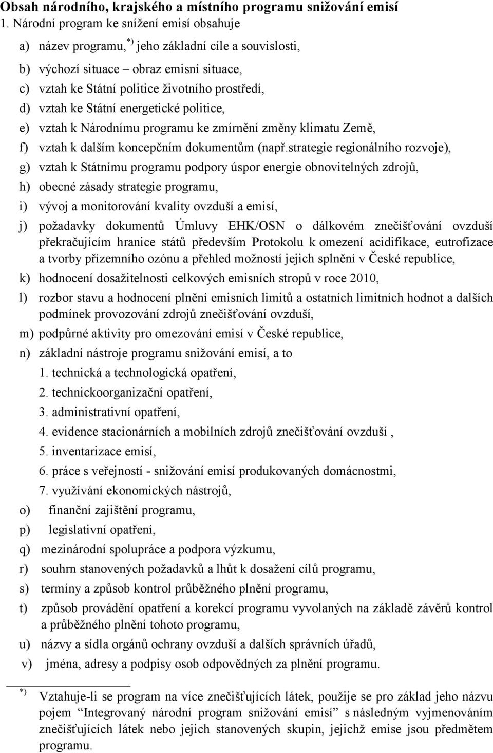 Státní energetické politice, e) vztah k Národnímu programu ke zmírnění změny klimatu Země, f) vztah k dalším koncepčním dokumentům (např.