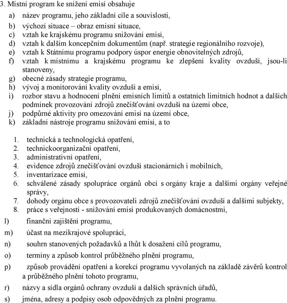 strategie regionálního rozvoje), e) vztah k Státnímu programu podpory úspor energie obnovitelných zdrojů, f) vztah k místnímu a krajskému programu ke zlepšení kvality ovzduší, jsou-li stanoveny, g)