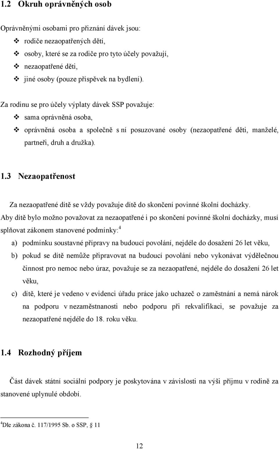 3 Nezaopatřenost Za nezaopatřené dítě se vždy považuje dítě do skončení povinné školní docházky.