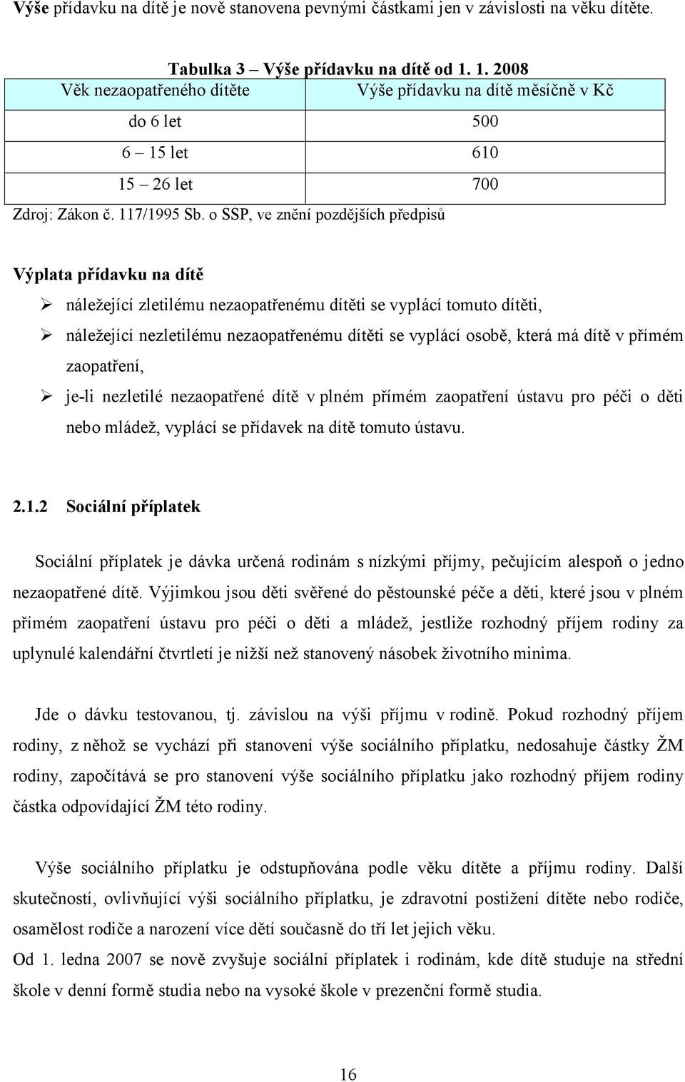 o SSP, ve znění pozdějších předpisů Výplata přídavku na dítě náležející zletilému nezaopatřenému dítěti se vyplácí tomuto dítěti, náležející nezletilému nezaopatřenému dítěti se vyplácí osobě, která