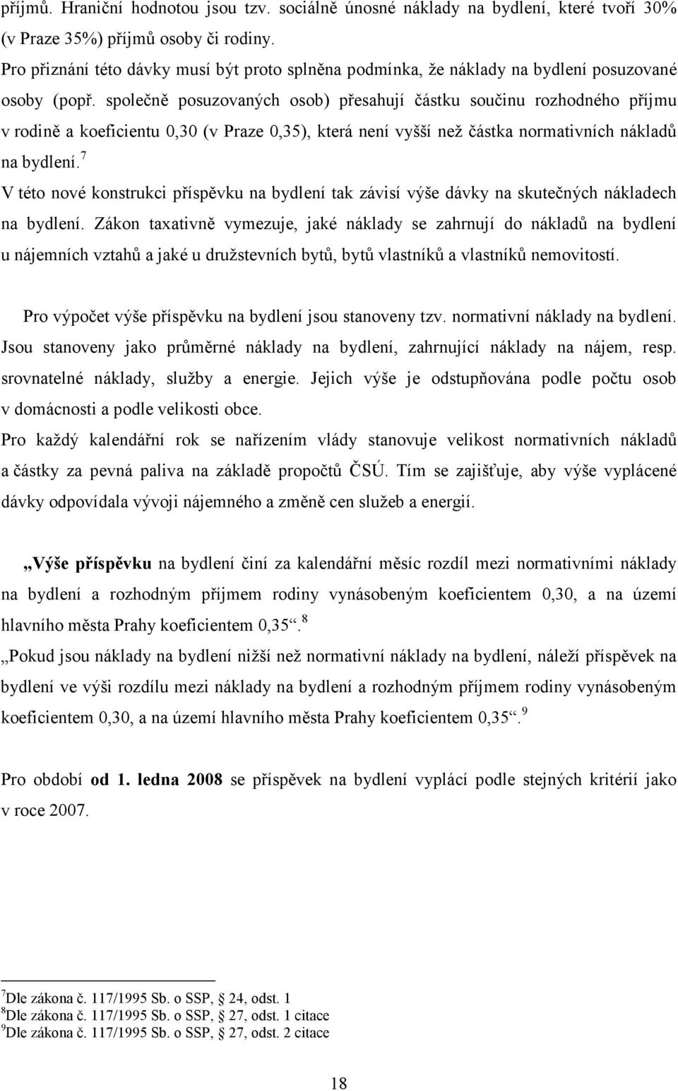 společně posuzovaných osob) přesahují částku součinu rozhodného příjmu v rodině a koeficientu 0,30 (v Praze 0,35), která není vyšší než částka normativních nákladů na bydlení.