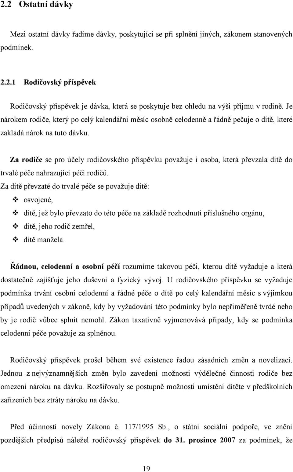 Za rodiče se pro účely rodičovského příspěvku považuje i osoba, která převzala dítě do trvalé péče nahrazující péči rodičů.