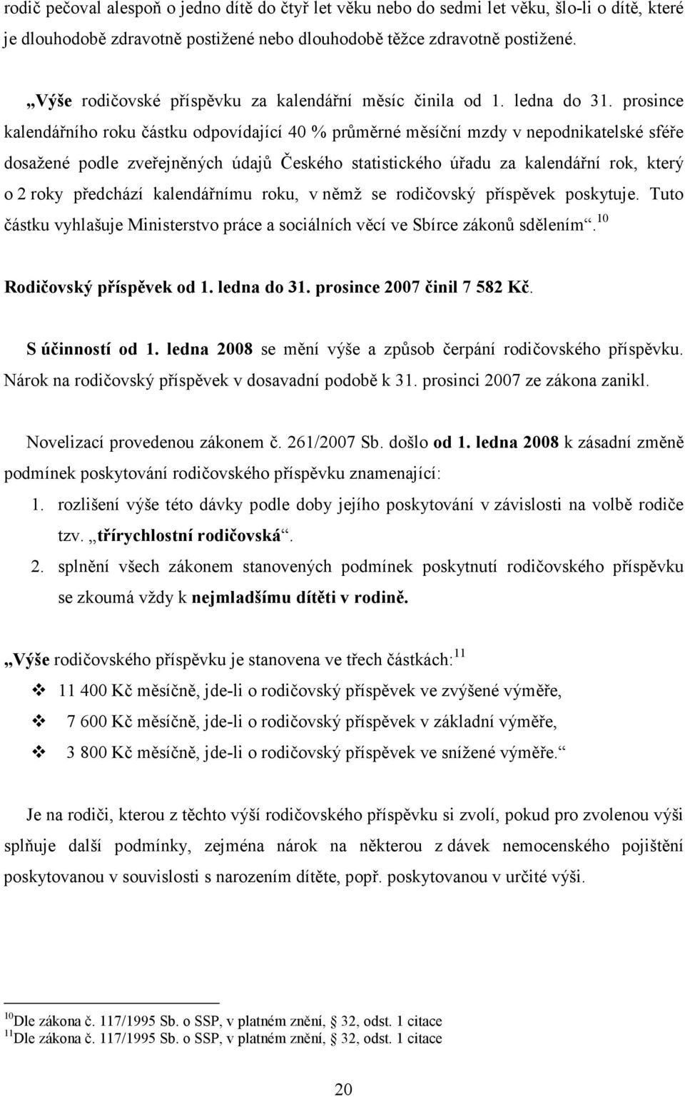 prosince kalendářního roku částku odpovídající 40 % průměrné měsíční mzdy v nepodnikatelské sféře dosažené podle zveřejněných údajů Českého statistického úřadu za kalendářní rok, který o 2 roky