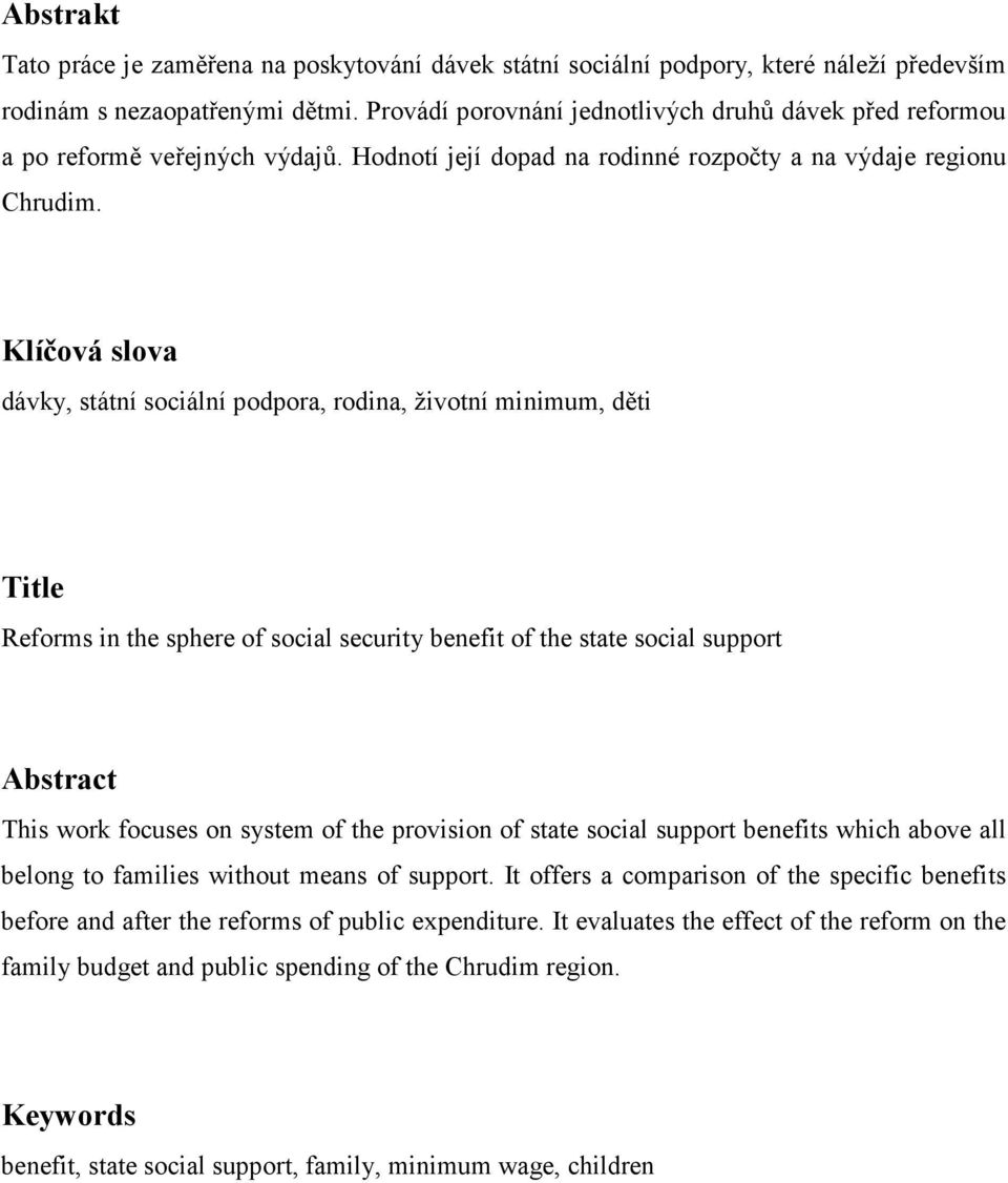 Klíčová slova dávky, státní sociální podpora, rodina, životní minimum, děti Title Reforms in the sphere of social security benefit of the state social support Abstract This work focuses on system of