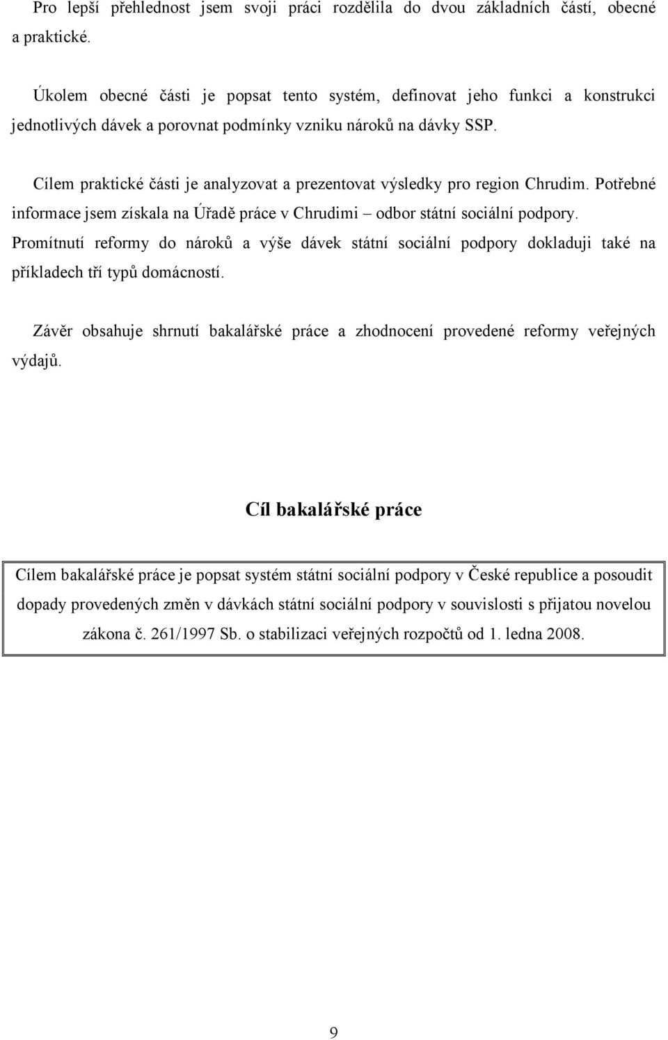 Cílem praktické části je analyzovat a prezentovat výsledky pro region Chrudim. Potřebné informace jsem získala na Úřadě práce v Chrudimi odbor státní sociální podpory.