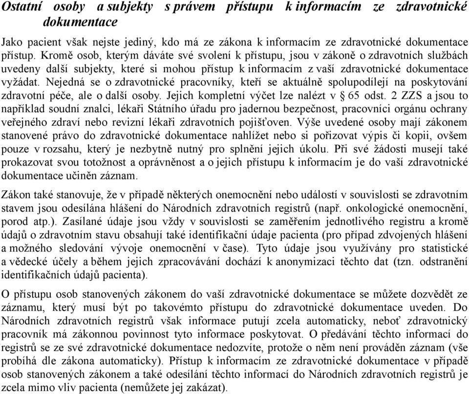 Nejedná se o zdravotnické pracovníky, kteří se aktuálně spolupodílejí na poskytování zdravotní péče, ale o další osoby. Jejich kompletní výčet lze nalézt v 65 odst.