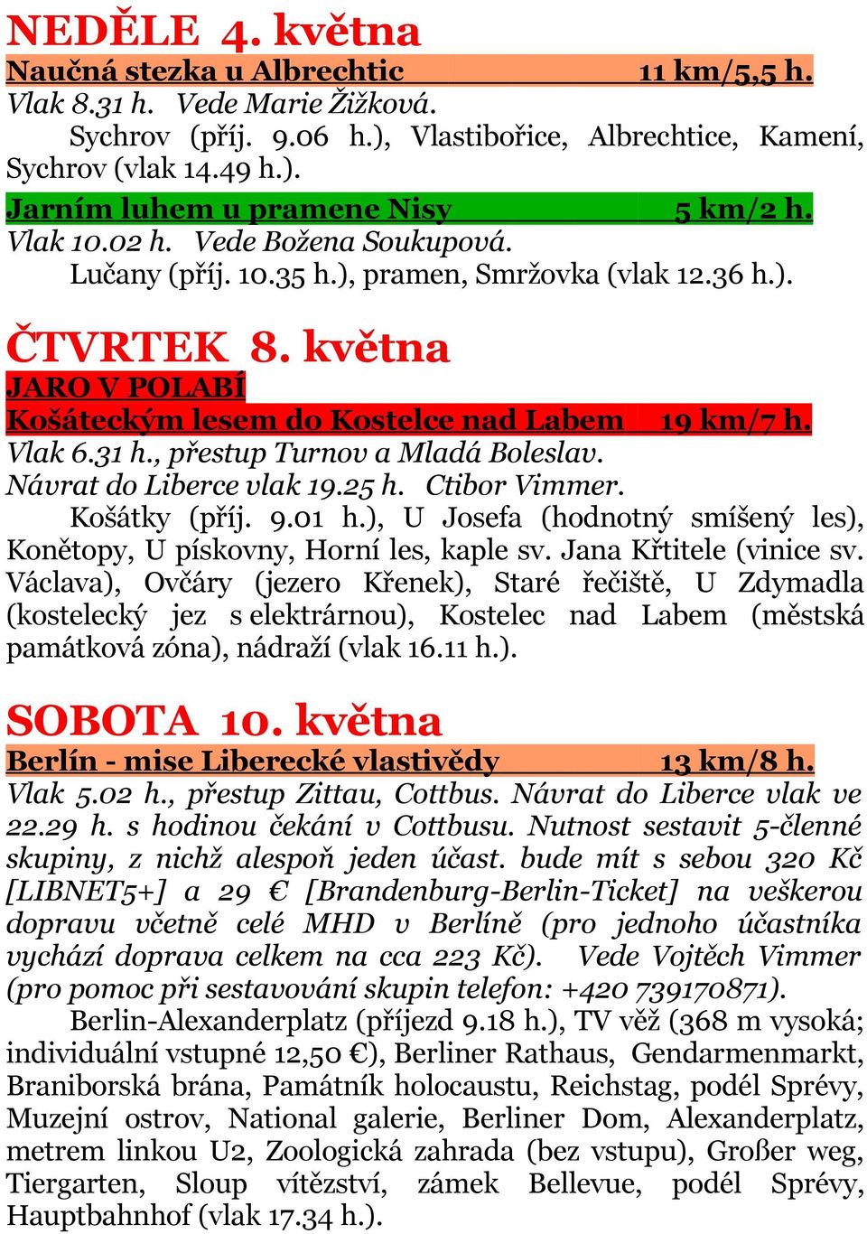 , přestup Turnov a Mladá Boleslav. Návrat do Liberce vlak 19.25 h. Ctibor Vimmer. Košátky (příj. 9.01 h.), U Josefa (hodnotný smíšený les), Konětopy, U pískovny, Horní les, kaple sv.