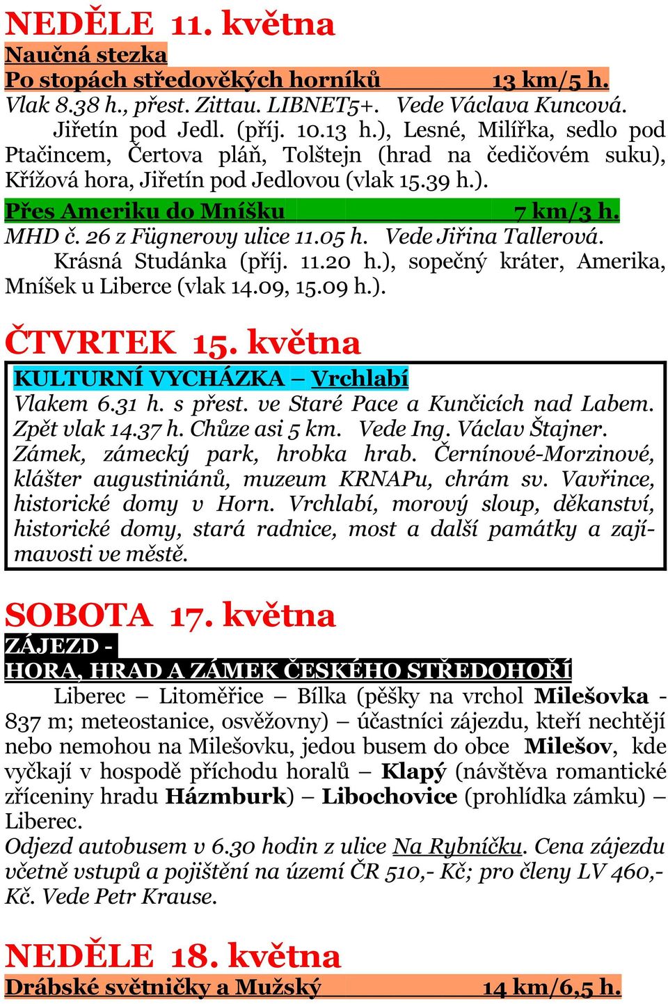 26 z Fügnerovy ulice 11.05 h. Vede Jiřina Tallerová. Krásná Studánka (příj. 11.20 h.), sopečný kráter, Amerika, Mníšek u Liberce (vlak 14.09, 15.09 h.). ČTVRTEK 15.