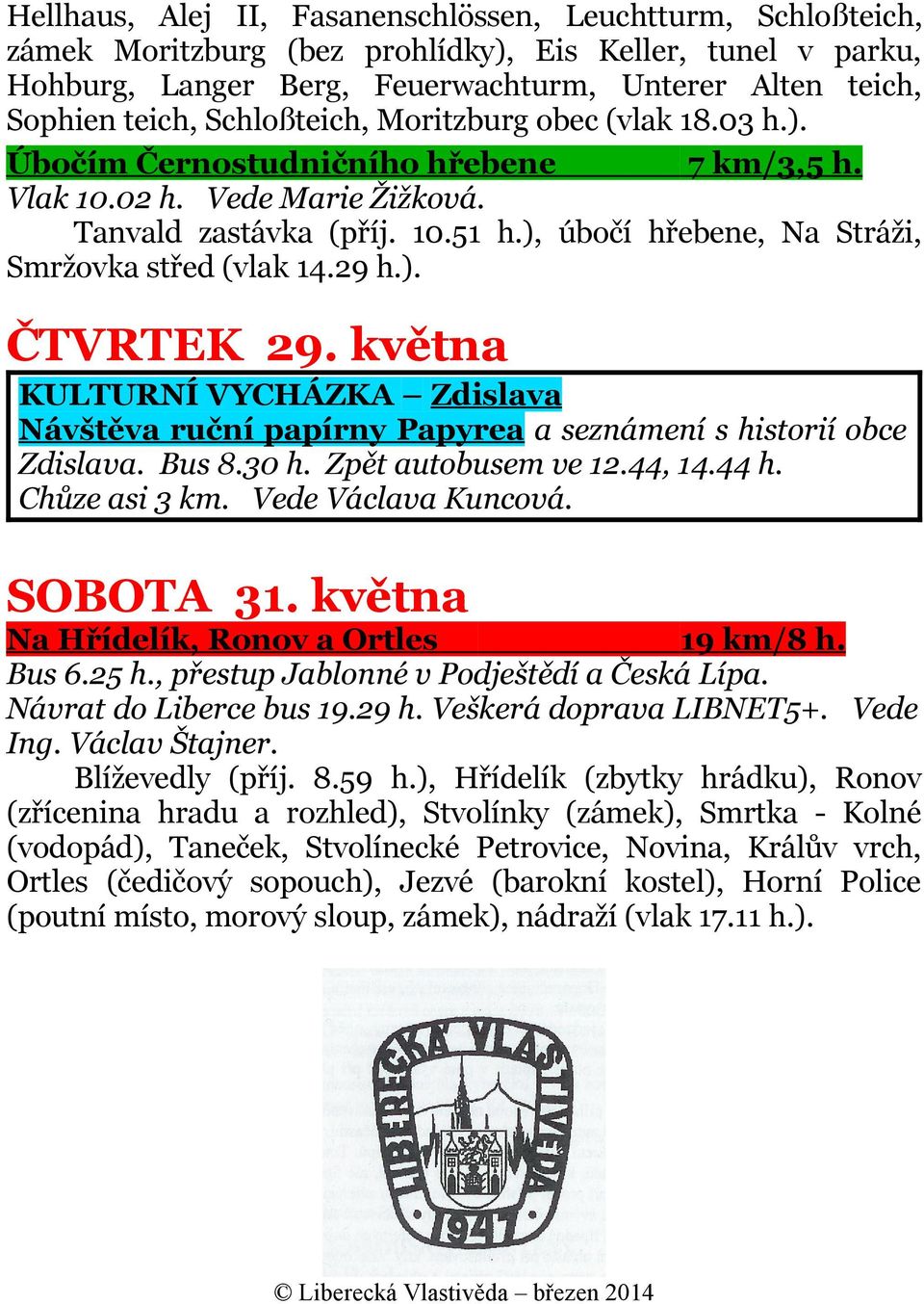 ), úbočí hřebene, Na Stráži, Smržovka střed (vlak 14.29 h.). ČTVRTEK 29. května KULTURNÍ VYCHÁZKA Zdislava Návštěva ruční papírny Papyrea a seznámení s historií obce Zdislava. Bus 8.30 h.