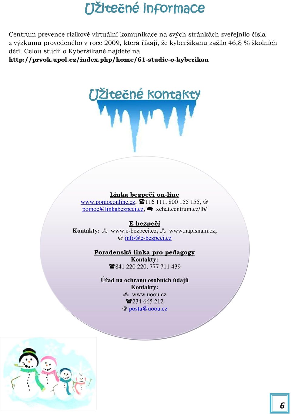 php/home/61-studie-o-kyberikan Užitečné kontakty Linka bezpečí on-line www.pomoconline.cz, 116 111, 800 155 155, @ pomoc@linkabezpeci.cz, xchat.centrum.