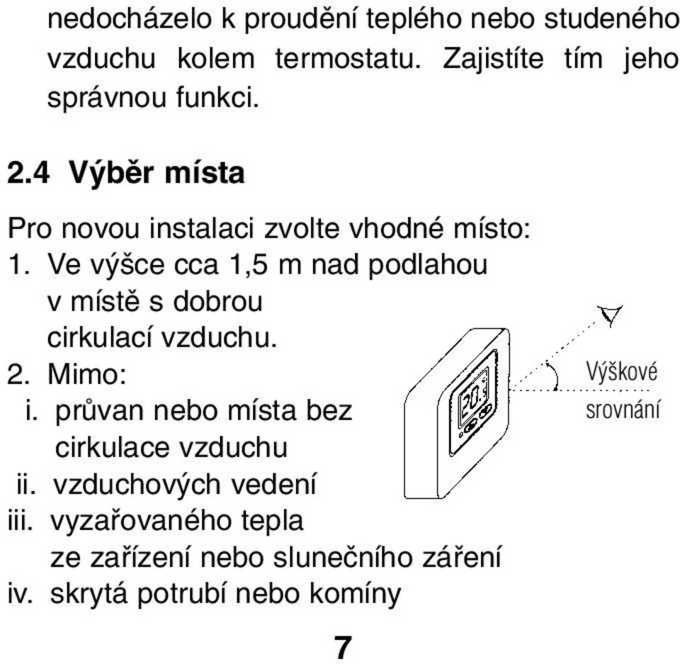 Ve v ce cca 1,5 m nad podlahou v místû s dobrou cirkulací vzduchu. 2. Mimo: i.