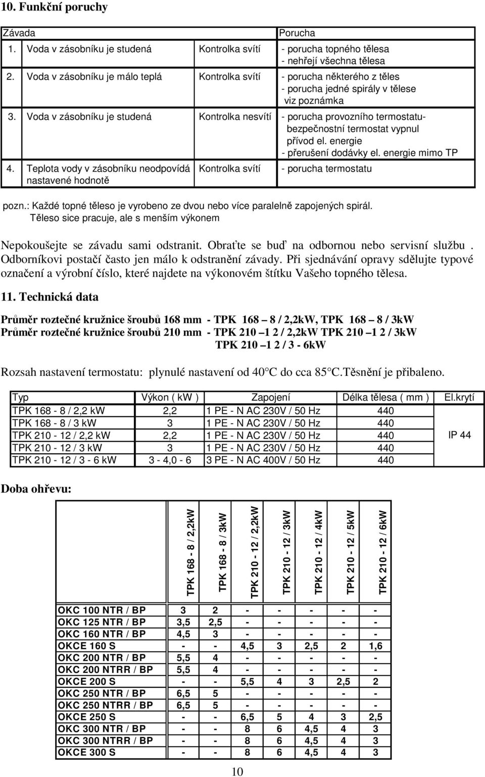 Technická data Průměr roztečné kružnice šroubů 168 mm - TPK 168 8 / 2,2kW, TPK 168 8 / 3kW Průměr roztečné kružnice šroubů 210 mm - TPK 210 1 2 / 2,2kW TPK 210 1 2 / 3kW TPK 210 1 2 / 3-6kW Rozsah