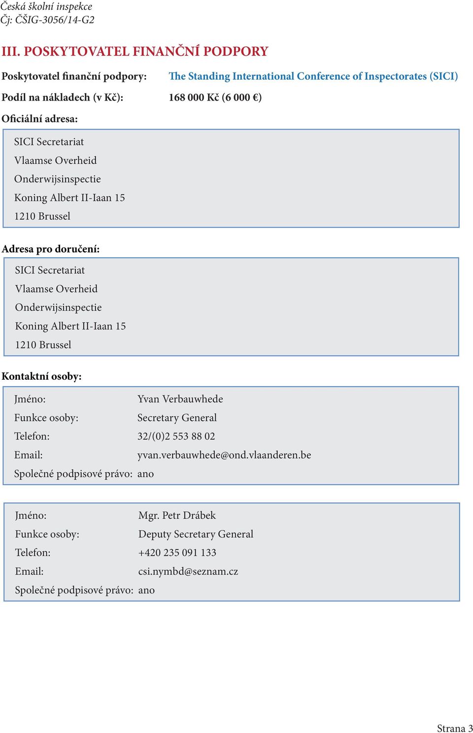 doručení: SICI Secretariat Vlaamse Overheid Onderwijsinspectie Koning Albert II-Iaan 15 1210 Brussel Kontaktní osoby: Yvan Verbauwhede Secretary