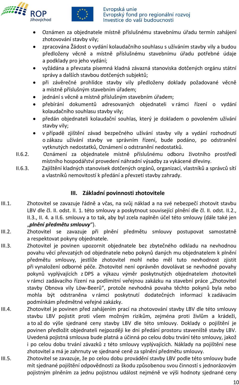 místně příslušnému stavebnímu úřadu potřebné údaje a podklady pro jeho vydání; vyžádána a převzata písemná kladná závazná stanoviska dotčených orgánu státní správy a dalších stavbou dotčených