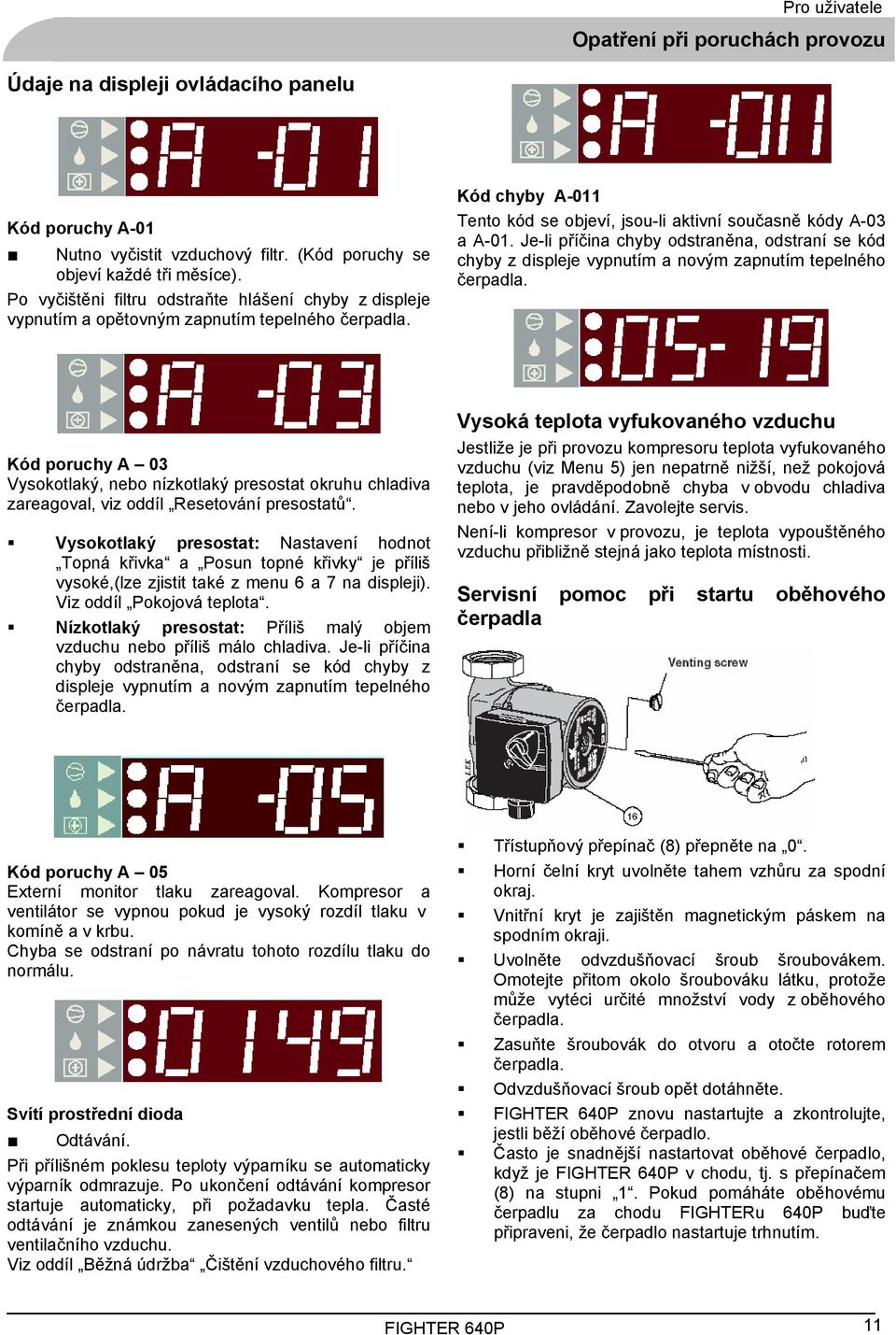 Je-li příčina chyby odstraněna, odstraní se kód chyby z displeje vypnutím a novým zapnutím tepelného čerpadla.