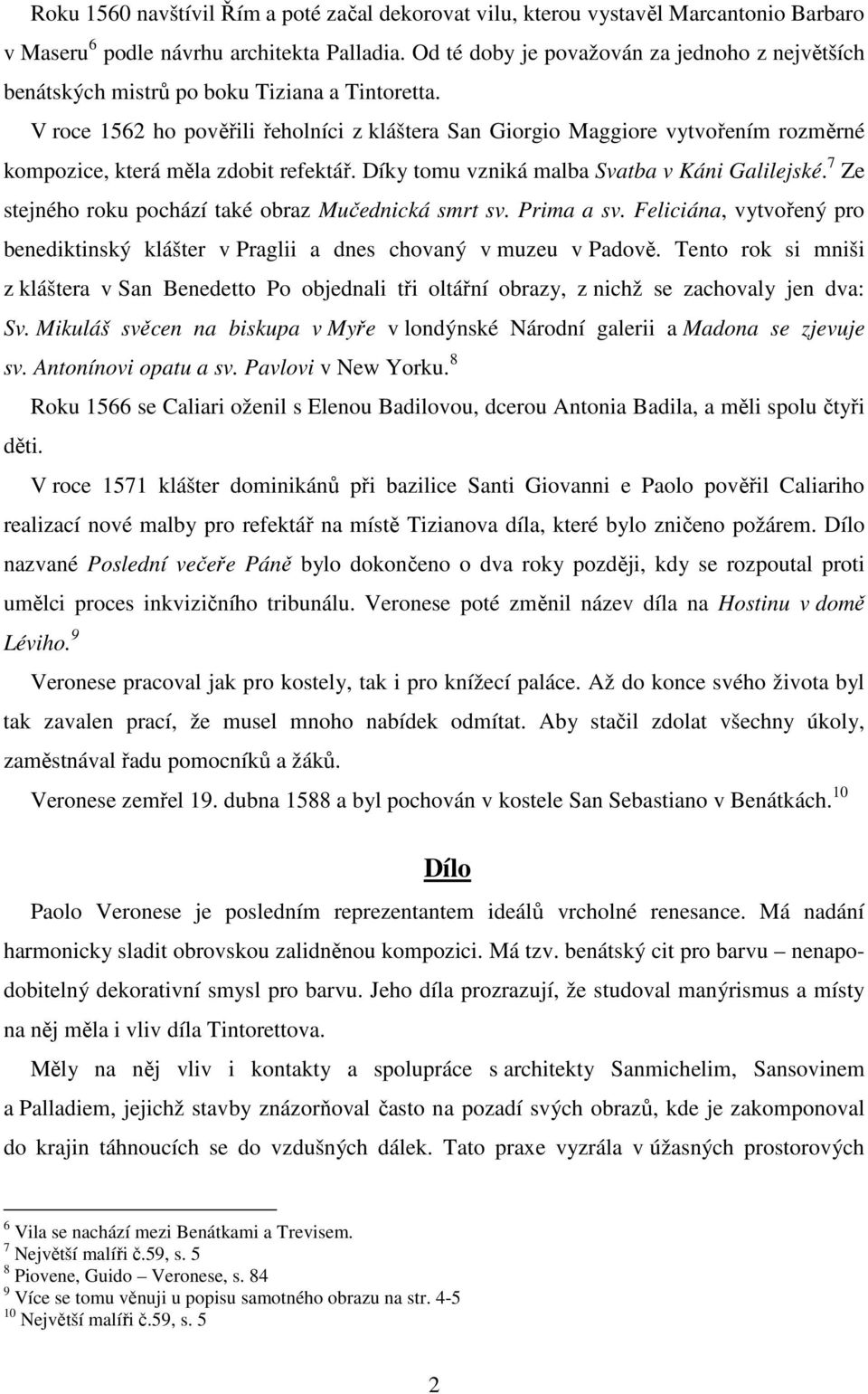 V roce 1562 ho pověřili řeholníci z kláštera San Giorgio Maggiore vytvořením rozměrné kompozice, která měla zdobit refektář. Díky tomu vzniká malba Svatba v Káni Galilejské.