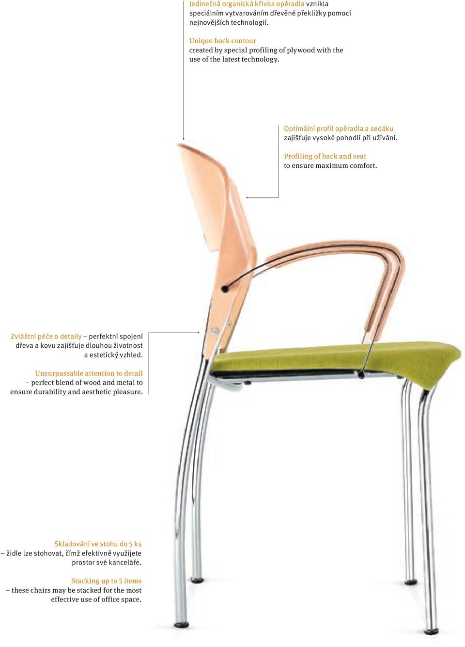 Profiling of back and seat to ensure maximum comfort. Zvláštní péče o detaily perfektní spojení dřeva a kovu zajišťuje dlouhou životnost a estetický vzhled.