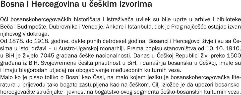 Prema popisu stanovništva od 10. 10. 1910, u BiH je živjelo 7045 građana češke nacionalnosti. Danas u Češkoj Republici živi preko 1500 građana iz BiH.