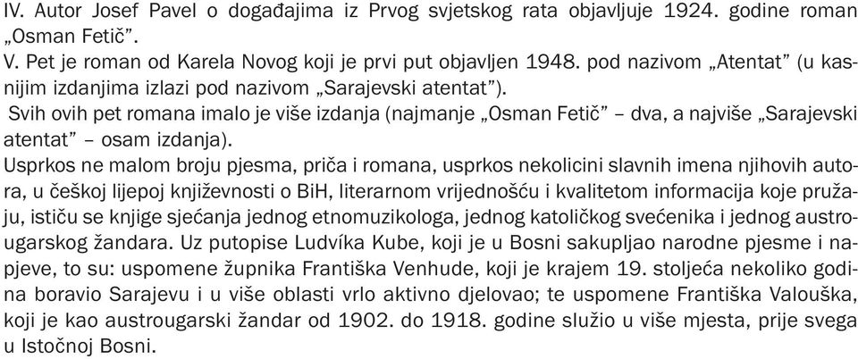 Usprkos ne malom broju pjesma, priča i romana, usprkos nekolicini slavnih imena njihovih autora, u češkoj lijepoj književnosti o BiH, literarnom vrijednošću i kvalitetom informacija koje pružaju,