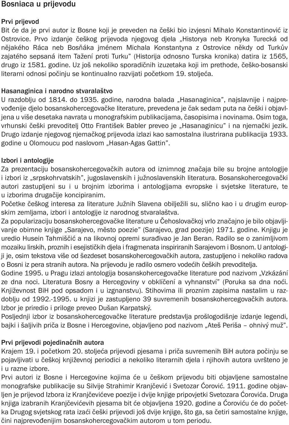 (Historija odnosno Turska kronika) datira iz 1565, drugo iz 1581. godine.