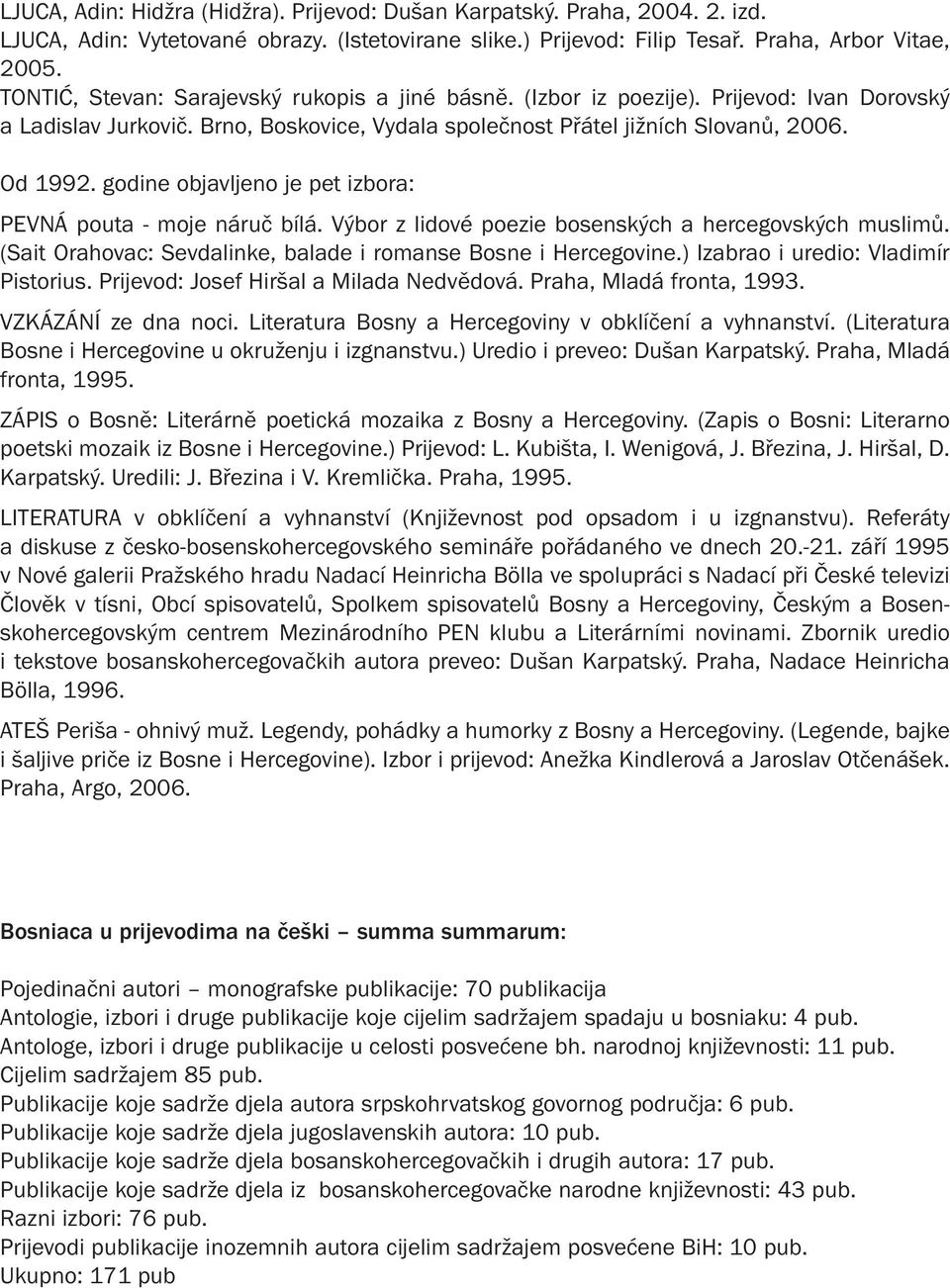 godine objavljeno je pet izbora: PEVNÁ pouta - moje náruč bílá. Výbor z lidové poezie bosenských a hercegovských muslimů. (Sait Orahovac: Sevdalinke, balade i romanse Bosne i Hercegovine.