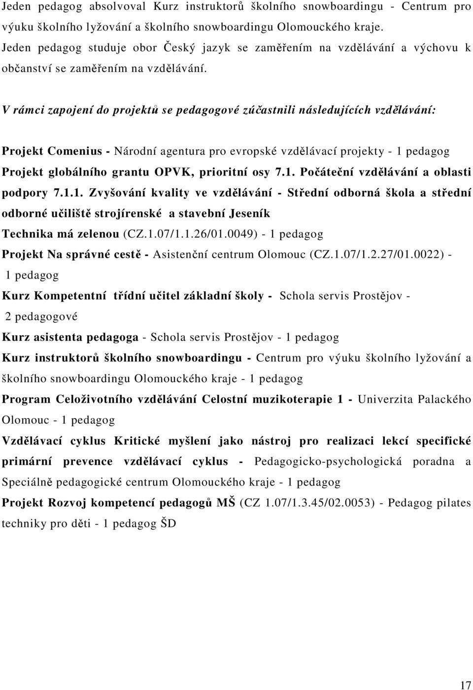 V rámci zapojení do projektů se pedagogové zúčastnili následujících vzdělávání: Projekt Comenius - Národní agentura pro evropské vzdělávací projekty - 1 pedagog Projekt globálního grantu OPVK,