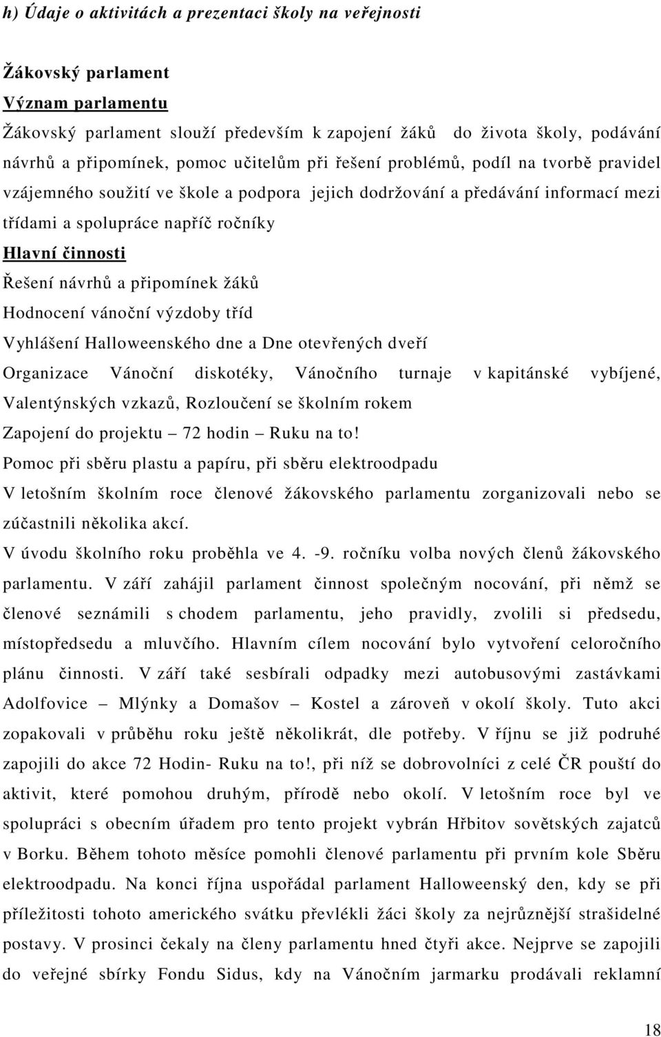 návrhů a připomínek žáků Hodnocení vánoční výzdoby tříd Vyhlášení Halloweenského dne a Dne otevřených dveří Organizace Vánoční diskotéky, Vánočního turnaje v kapitánské vybíjené, Valentýnských