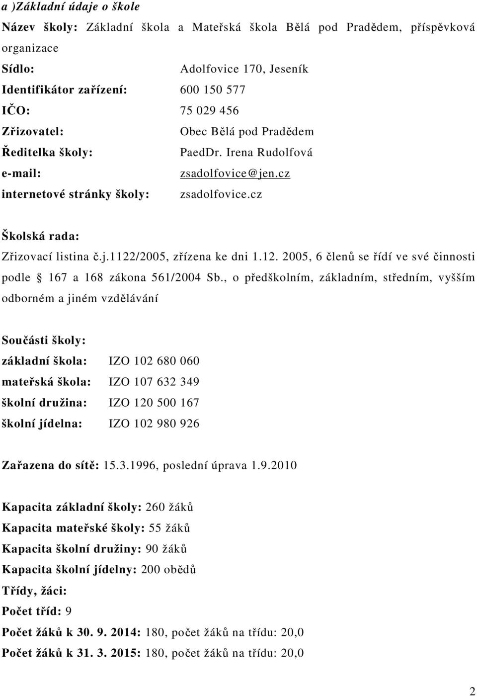 12. 2005, 6 členů se řídí ve své činnosti podle 167 a 168 zákona 561/2004 Sb.