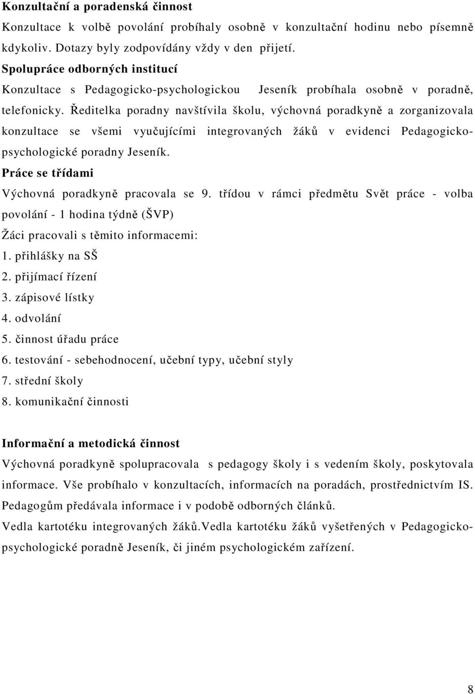 Ředitelka poradny navštívila školu, výchovná poradkyně a zorganizovala konzultace se všemi vyučujícími integrovaných žáků v evidenci Pedagogickopsychologické poradny Jeseník.