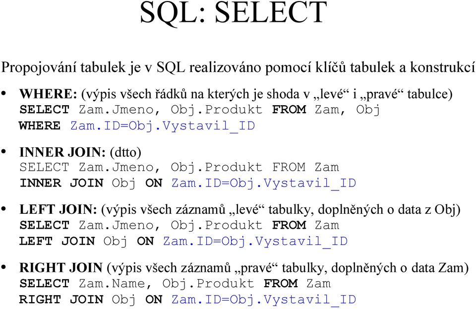 ID=Obj.Vystavil_ID LEFT JOIN: (výpis všech záznamů levé tabulky, doplněných o data z Obj) SELECT Zam.Jmeno, Obj.Produkt FROM Zam LEFT JOIN Obj ON Zam.ID=Obj.Vystavil_ID RIGHT JOIN (výpis všech záznamů pravé tabulky, doplněných o data Zam) SELECT Zam.